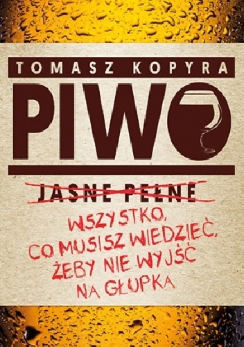 Okładka: Tomasz Kopyra - Piwo. Wszystko co musisz wiedzieć, żeby nie wyjść na głupka