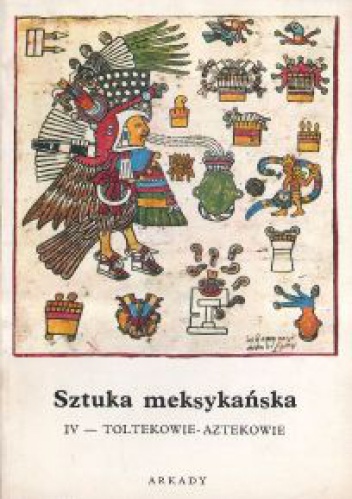 Okładka: Bernard Noël - Sztuka meksykańska. Cz.4, Toltekowie - Aztekowie
