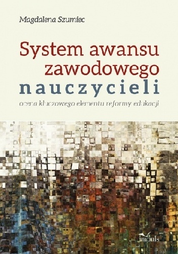 Okładka: Magdalena Szumiec - System awansu zawodowego nauczycieli Ocena kluczowego elementu reformy edukacji