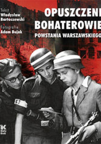 Okładka: Władysław Bartoszewski - Opuszczeni Bohaterowie Powstania Warszawskiego