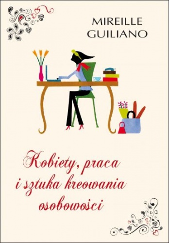 Okładka:  Mireille Guiliano - Kobiety, praca i sztuka kreowania osobowości
