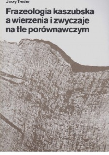 Okładka: Jerzy Treder - Frazeologia kaszubska a wierzenia i zwyczaje na tle porównawczym