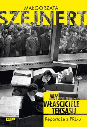 Okładka: Małgorzata Szejnert - My, właściciele Teksasu. Reportaże z PRL-u