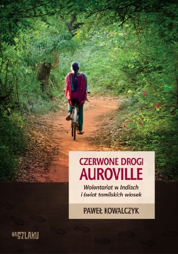 Okładka: Paweł Kowalczyk - Czerwone drogi Auroville. Wolontariat w Indiach i świat tamilskich wiosek