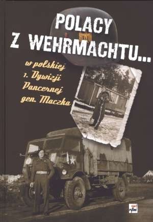 Okładka: Jacek Kutzner - Polacy z Wehrmachtu w polskiej 1. Dywizji Pancernej gen. Maczka