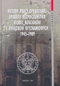 Okładka: Adam Dziurok - Metody pracy operacyjnej aparatu bezpieczeństwa wobec kościołów i związków wyznaniowych 1945-1989