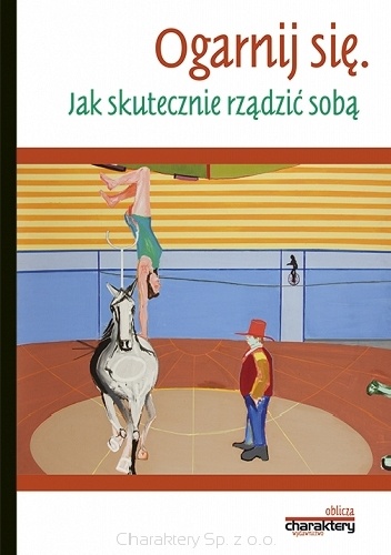 Okładka:  praca zbiorowa - Ogarnij się. Jak skutecznie rządzić sobą