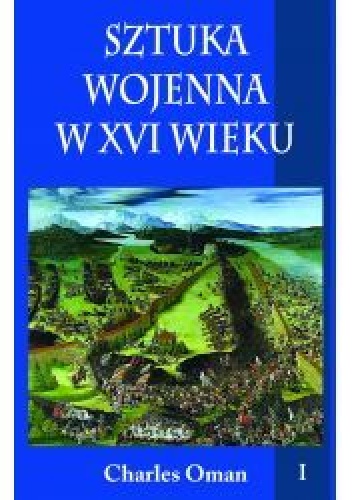 Okładka: Charles Oman - Sztuka wojenna w XVI wieku t.I