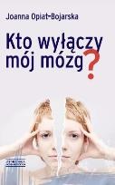 Okładka: Joanna Opiat-Bojarska - Kto wyłączy mój mózg?
