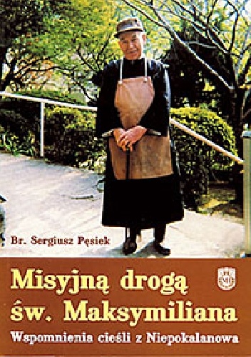 Okładka: Sergiusz Pęsiek - Misyjną drogą św. Maksymiliana. Wspomnienia cieśli z Niepokalanowa