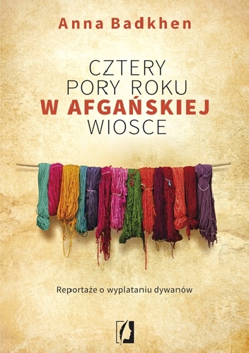 Okładka: Anna Badkhen - Cztery pory roku w afgańskiej wiosce. Reportaże o wyplataniu dywanów