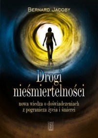 Okładka: Bernard Jakoby - Drogi nieśmiertelności . Nowa wiedza o stanach z pogranicza życia i śmierci