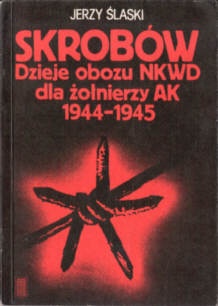 Okładka: Jerzy Ślaski - Skrobów. Dzieje obozu NKWD dla żołnierzy AK 1944-1945