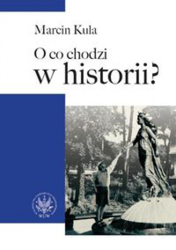 Okładka: Marcin Kula - O co chodzi w historii