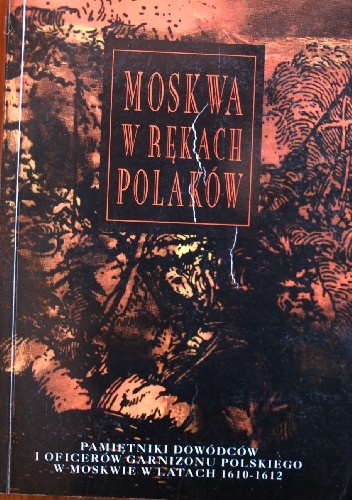 Okładka: Marek Kubala - Moskwa w rekach Polaków. Pamiętniki dowódców i oficerów garnizonu polskiego w Moskwie 1610-1612