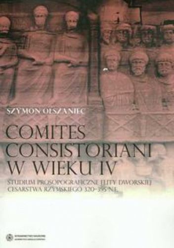Okładka: S. Olszaniec - Comites consistoriani w wieku IV....