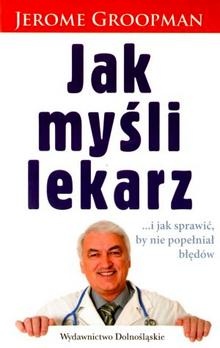 Okładka: Jerome Groopman - Jak myśli lekarz... i jak sprawić, by nie popełniał błędów