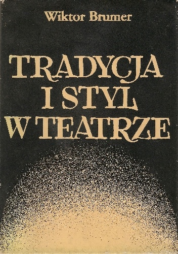 Okładka: Wiktor Brumer - Tradycja i styl w teatrze. Pisma krytyczno-teatralne