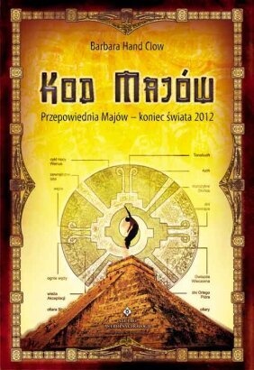 Okładka: Barbara Hand-Clow - Kod Majów. Przepowiednie Majów - koniec Świata 2012