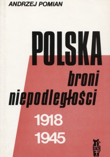 Okładka: Andrzej Pomian - Polska broni niepodległości 1918-1945 : szkice publicystyczno-historyczne