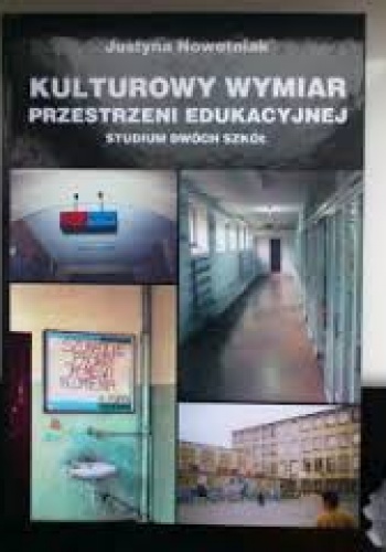 Okładka: Justyna Nowotniak - Kulturowy wymiar przestrzeni edukacyjnej. Studium dwóch szkół.