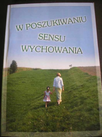Okładka:  praca zbiorowa - W poszukiwaniu sensu wychowania. 10 lat Katolickiego Stowarzyszenia Wychowawców w Tarnowie 1996-2006