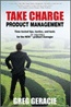 Okładka: Greg Geracie - Take Charge Product Management: Time-Tested Tips, Tactics and Tools for the New Or Improved Product Manage