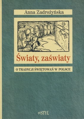 Okładka: Anna Zadrożyńska - Światy, zaświaty. O tradycji świętowań w Polsce