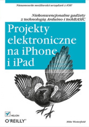 Okładka: Mike Westerfield - Projekty elektroniczne na iPhone i iPad. Niekonwencjonalne gadżety z technologią Arduino i techBASIC