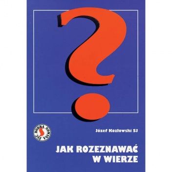 Okładka: Józef Kozłowski - Jak rozeznawać w wierze?