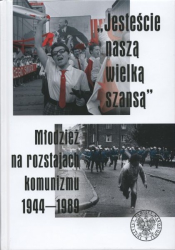 Okładka: Sławomir Stępień - „Jesteście naszą wielką szansą”. Młodzież na rozstajach komunizmu 1944–1989