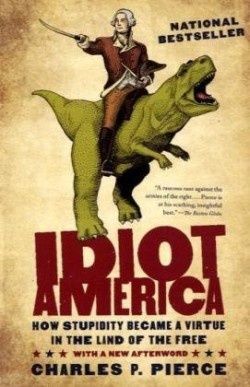 Okładka: Charles P. Pierce - Idiot America: How Stupidity Became a Virtue in the Land of the Free