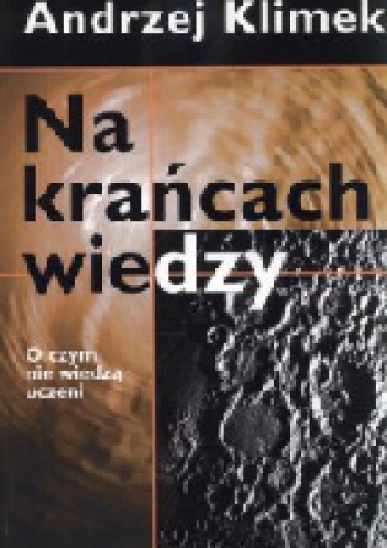 Okładka: Andrzej Klimek - Na krańcach wiedzy. O czym nie wiedzą uczeni