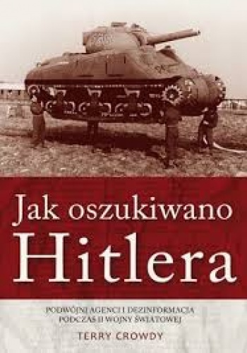 Okładka: Terry Crowdy - Jak oszukiwano Hitlera. Podwójni agenci i dezinformacja podczas II wojny światowej