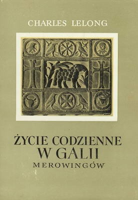Okładka: Charles Lelong - Życie codzienne w Galii Merowingów
