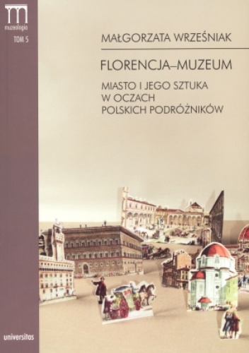 Okładka: Małgorzata Wrześniak - Florencja-muzeum. Miasto i jego sztuka w oczach polskich podróżników