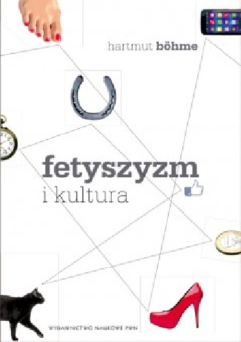 Okładka: Hartmut Böhme - Fetyszyzm i kultura. Inna teoria nowoczesności