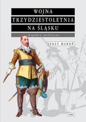 Okładka: Jerzy Maroń - Wojna trzydziestoletnia na śląsku Aspekty militarne