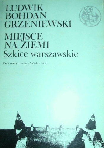 Okładka: Ludwik Bohdan Grzeniewski - Miejsce Na Ziemi. Szkice Warszawskie.