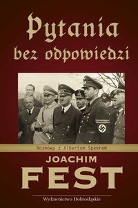 Okładka: Joachim Fest - Pytania bez odpowiedzi. Rozmowy z Albertem Speerem