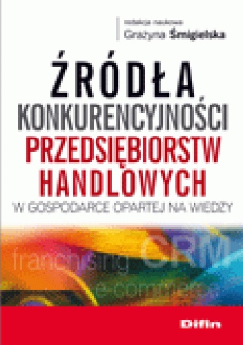 Okładka: Grażyna Śmigielska - Źródła konkurencyjności przedsiębiorstw handlowych w gospodarce opartej na wiedzy