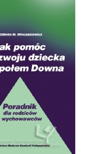 Okładka: Elżbieta Maria Minczakiewicz - Jak pomóc w rozwoju dziecka z zespołem Downa