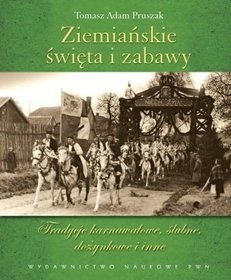 Okładka: Tomasz Adam Pruszak - Ziemiańskie święta i zabawy. Tradycje karnawałowe, ślubne, dożynkowe i inne