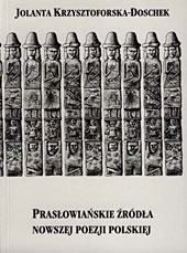 Okładka: Jolanta Krzysztoforska-Doschek - Prasłowiańskie źródła nowszej poezji polskiej (od romantyzmu do współczesności)