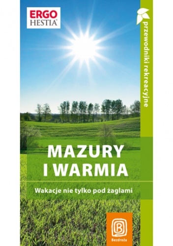 Okładka: Praca zbiorowa - Mazury i Warmia. Wakacje nie tylko pod żaglami. Przewodnik rekreacyjny. Wydanie 1