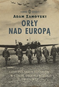 Okładka: Adam Zamoyski - Orły nad Europą. Losy polskich lotników w czasie drugiej wojny światowej