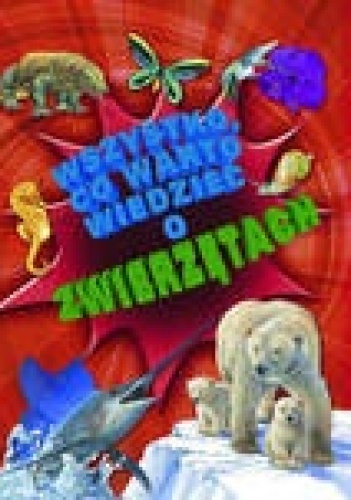 Okładka:  - Wszystko co warto wiedzieć o zwierzętach