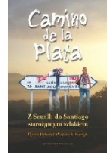 Okładka: Daria Urban - Camino De La Plata. Z Sewilli Do Santiago Starożytnym Szlakiem