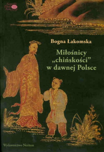 Okładka: Bogna Łakomska - Miłośnicy "chińskości" w dawnej Polsce. Od siedemnastego do początków dziewiętnastego wieku