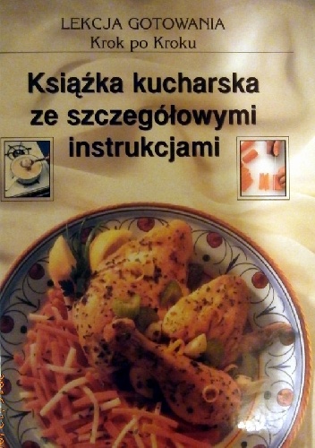 Okładka:  praca zbiorowa - Lekcja gotowania. Krok po kroku.Książka kucharska ze szczegółowymi instrukcjami
